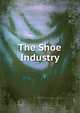 The Shoe Industry, F.J. Allen 