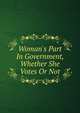 Woman's Part In Government, Whether She Votes Or Not, 