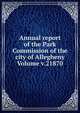 Annual report of the Park Commission of the city of Allegheny Volume v.21870, 