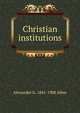 Christian institutions, Alexander G. 1841-1908 Allen 