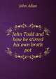 John Todd and how he stirred his own broth pot, John Allan 