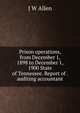 Prison operations, from December 1, 1898 to December 1, 1900 State of Tennessee. Report of . auditing accountant, J W Allen 