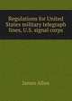 Regulations for United States military telegraph lines, U.S. signal corps, James Allen 