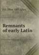 Remnants of early Latin, F D. 1844-1897 Allen 