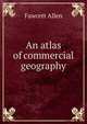 An atlas of commercial geography, Fawcett Allen 