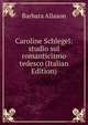 Caroline Schlegel: studio sul romanticismo tedesco (Italian Edition), Barbara Allason 