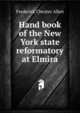 Hand book of the New York state reformatory at Elmira, Frederick Chester Allen 