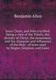 Jesus Christ, and Him crucified: being a view of the Trinity, the divinity of Christ, the atonement, and the character and influences of the Holy . of texts used by Magee, Simpson, and Jones, Benjamin Allen 