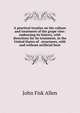 A practical treatise on the culture and treatment of the grape vine: embracing its history, with directions for its treatment, in the United States of . structures, with and without artificial heat, John Fisk Allen 