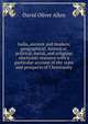 India, ancient and modern, geographical, historical, political, social, and religious electronic resource with a particular account of the state and prospects of Christianity, David Oliver Allen 