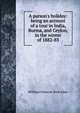 A parson's holiday: being an account of a tour in India, Burma, and Ceylon, in the winter of 1882-83, William Osborne Bird Allen 