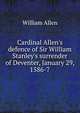 Cardinal Allen's defence of Sir William Stanley's surrender of Deventer, January 29, 1586-7, Allen, William 