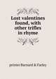 Lost valentines found, with other trifles in rhyme, printer Barnard &amp; Farley 