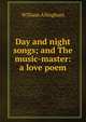 Day and night songs; and The music-master: a love poem, William Allingham 