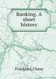Banking. A short history, Franklin L Chase 