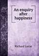 An enquiry after happiness, Richard Lucas 