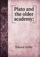 Plato and the older academy;, Eduard Zeller 