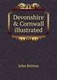 Devonshire & Cornwall illustrated, John Britton 