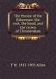 The throne of the fisherman: the root, the bond, and the crown of Christendom, T W. 1813-1903 Allies 
