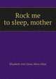 Rock me to sleep, mother, Elizabeth Ann Chase Akers Allen 