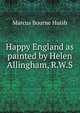 Happy England as painted by Helen Allingham, R.W.S, Marcus Bourne Huish 