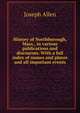 History of Northborough, Mass., in various publications and discourses. With a full index of names and places and all important events, Joseph Allen 