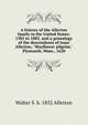 A history of the Allerton family in the United States: 1585 to 1885, and a genealogy of the descendants of Isaac Allerton, "Mayflower pilgrim," Plymouth, Mass., 1620, Walter S. b. 1852 Allerton 