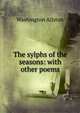 The sylphs of the seasons: with other poems, Washington Allston 