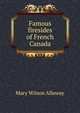 Famous firesides of French Canada, Mary Wilson Alloway 