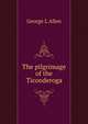 The pilgrimage of the Ticonderoga, George L Allen 