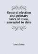 General election and primary laws of Iowa, amended to date, Iowa Iowa 