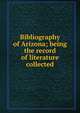 Bibliography of Arizona; being the record of literature collected, 