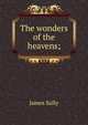 The wonders of the heavens;, Sully, James 