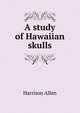 A study of Hawaiian skulls, Harrison Allen 