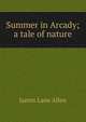 Summer in Arcady; a tale of nature, James Lane Allen 