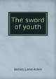 The sword of youth, James Lane Allen 