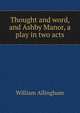 Thought and word, and Ashby Manor, a play in two acts, William Allingham 