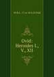 Ovid: Heroides I., V., XII, 43 B.C.-17 or 18 A.D Ovid 