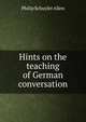 Hints on the teaching of German conversation, Philip Schuyler Allen 