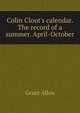 Colin Clout's calendar. The record of a summer. April-October, Grant Allen 