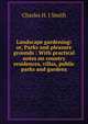 Landscape gardening: or, Parks and pleasure grounds : With practical notes on country residences, villas, public parks and gardens, Charles H. J Smith 