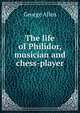 The life of Philidor, musician and chess-player, George Allen 