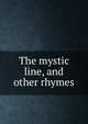 The mystic line, and other rhymes, 