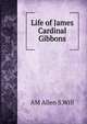 Life of James Cardinal Gibbons, AM Allen S.Will 