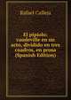 El pipiolo: vaudeville en un acto, dividido en tres cuadros, en prosa (Spanish Edition), Rafael Calleja 
