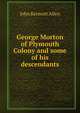 George Morton of Plymouth Colony and some of his descendants, John Kermott Allen 