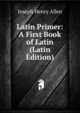 Latin Primer: A First Book of Latin (Latin Edition), Joseph Henry Allen 