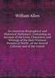 An American Biographical and Historical Dictionary: Containing an Account of the Lives, Characters, and Writings of the Most Eminent Persons in North . of the Several Colonies and of the United, Allen, William 