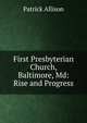 First Presbyterian Church, Baltimore, Md: Rise and Progress, Patrick Allison 