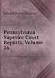 Pennsylvania Superior Court Reports, Volume 26, Edward Pease Allinson 